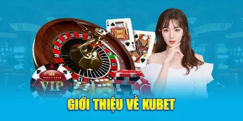 Giới thiệu Kubet, các chính sách cùng tổng quan về về cổng cược nhà cái